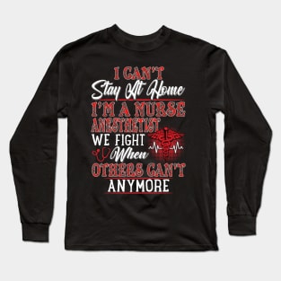 I Can't Stay At Home I'm A Nurse Anesthetist We Fight - Nurse Gifts Long Sleeve T-Shirt